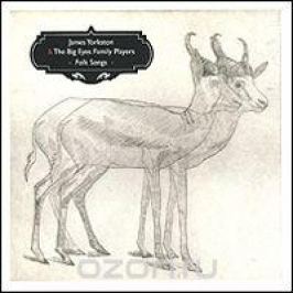 Джеймс Йоркстон,The Big Eye Family Players James Yorkston & The Big Eye Family Players. Folk Songs